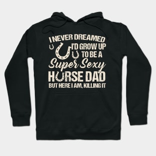 I Never Dreamed I'd Grow Up To Be A Supper Sexy Horse Dad Hoodie